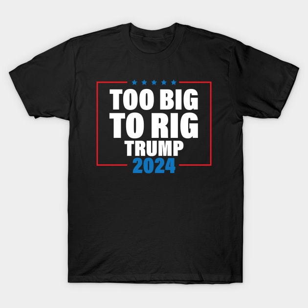 Too Big To Rig Saying Trump 2024 Funny Trump Quote T-Shirt by chidadesign